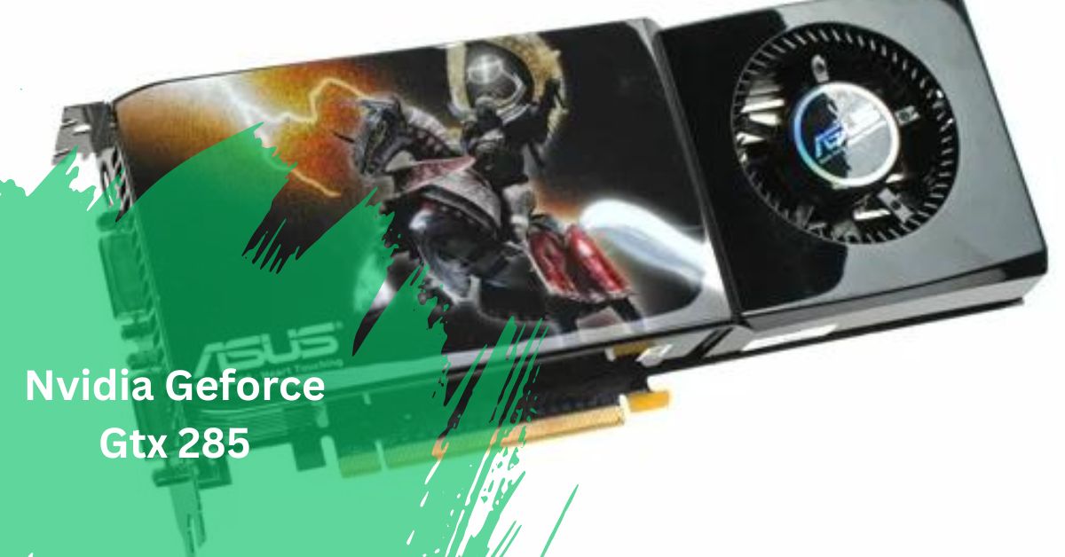 Nvidia Geforce Gtx 285 - Ultimate Guideline In 2024!